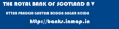 THE ROYAL BANK OF SCOTLAND N V  UTTAR PRADESH GAUTAM BODDA NAGAR NOIDA   banks information 